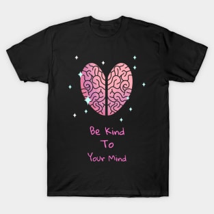 Be Kind To Your Mind - Mental Health Matters T-Shirt